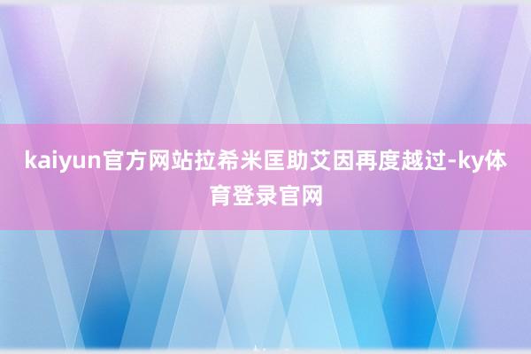 kaiyun官方网站拉希米匡助艾因再度越过-ky体育登录官网