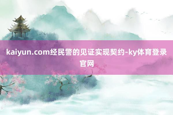 kaiyun.com经民警的见证实现契约-ky体育登录官网