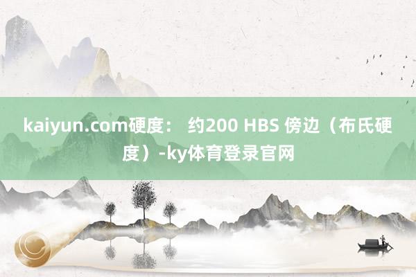 kaiyun.com硬度： 约200 HBS 傍边（布氏硬度）-ky体育登录官网