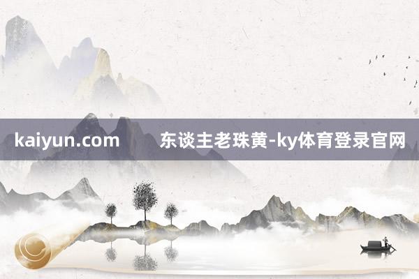 kaiyun.com        东谈主老珠黄-ky体育登录官网