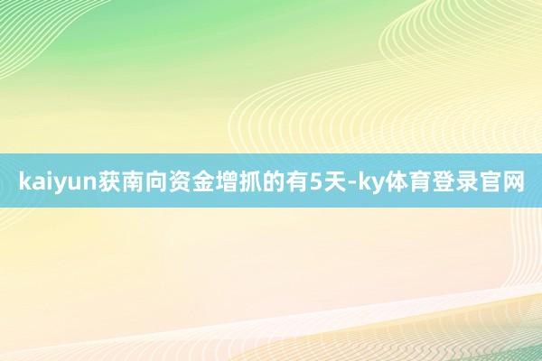 kaiyun获南向资金增抓的有5天-ky体育登录官网