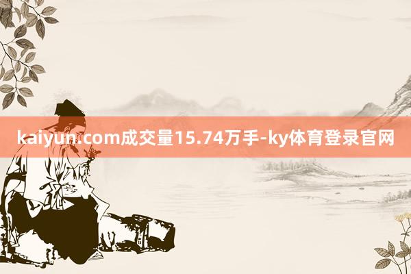 kaiyun.com成交量15.74万手-ky体育登录官网