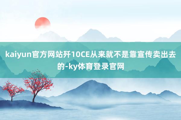 kaiyun官方网站歼10CE从来就不是靠宣传卖出去的-ky体育登录官网
